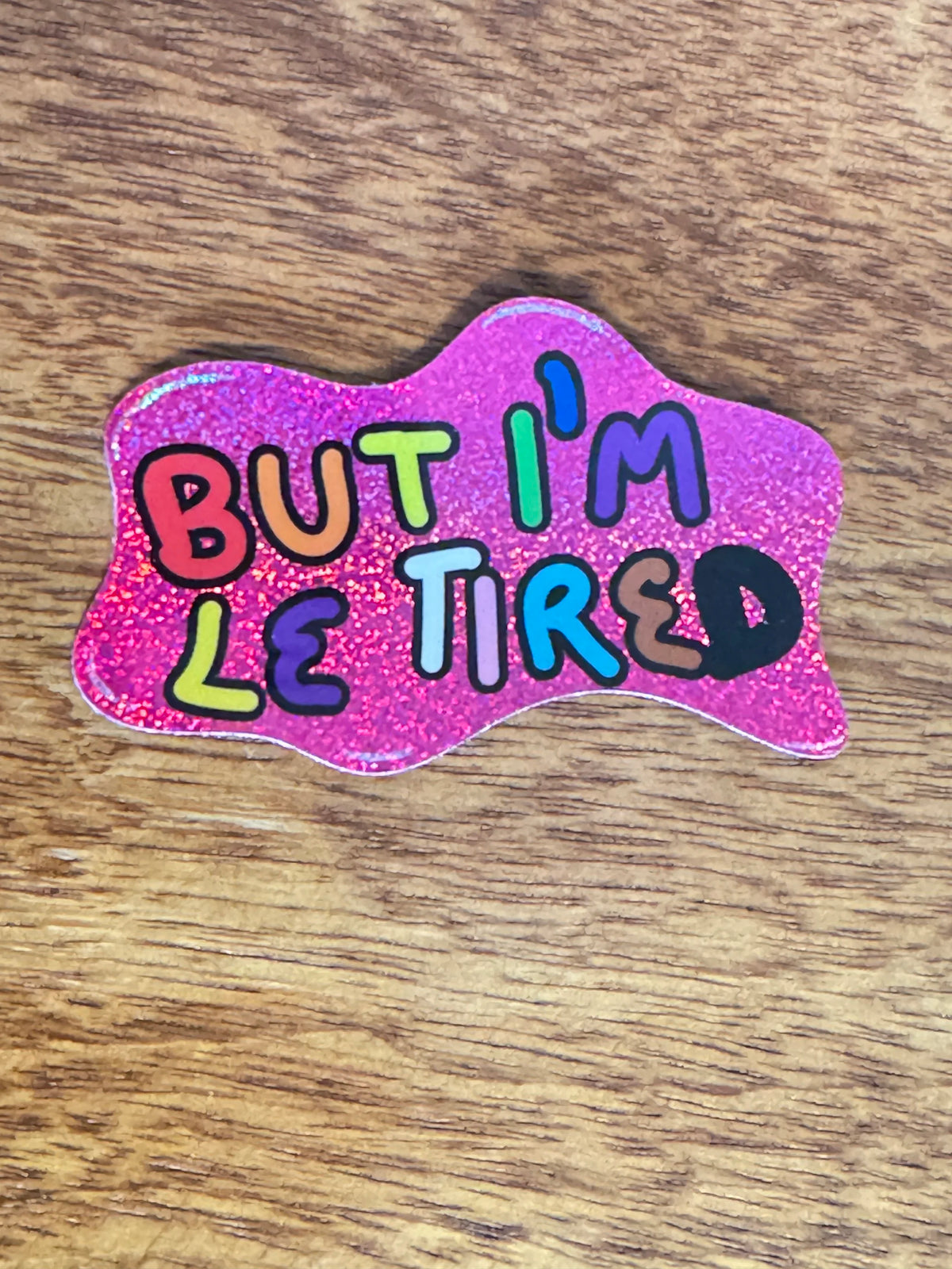 B-Grade But I'm Le Tired - Hand Drawn Glittery Sticker